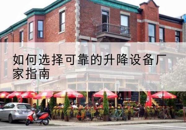 太仓电动升降机厂家-如何选择可靠的升降设备厂家指南